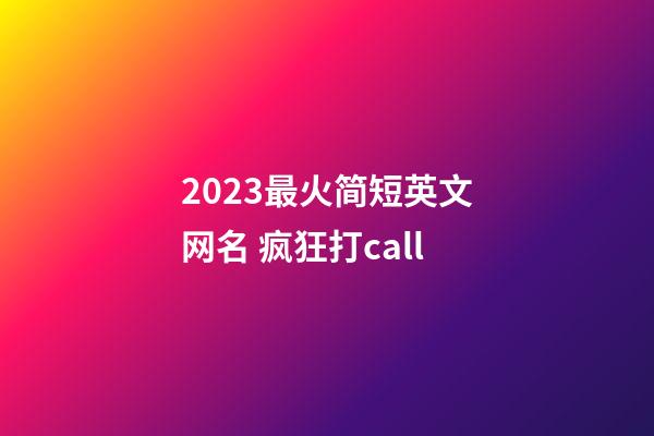2023最火简短英文网名 疯狂打call